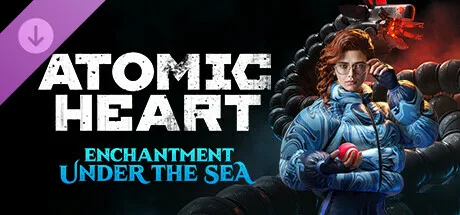 Atomic Heart - Enchantment Under the Sea (DLC)
